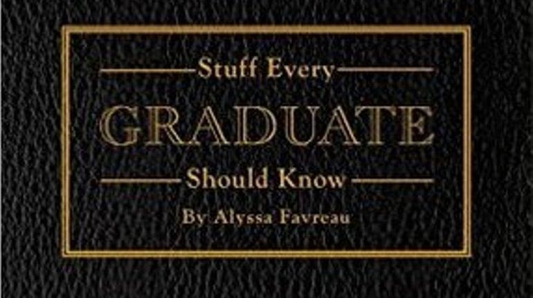 "Stuff Every Graduate Should Know" by Alyssa Favreau offers information...